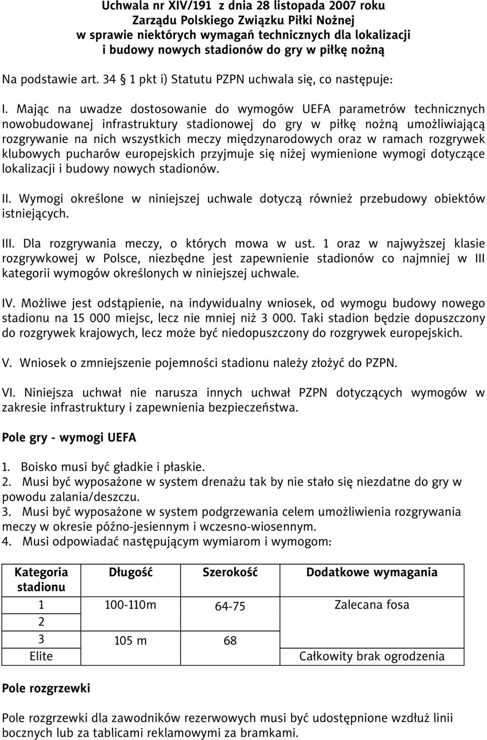 Mając na uwadze dostosowanie do wymogów UEFA parametrów technicznych nowobudowanej infrastruktury stadionowej do gry w piłkę nożną umożliwiającą rozgrywanie na nich wszystkich meczy międzynarodowych