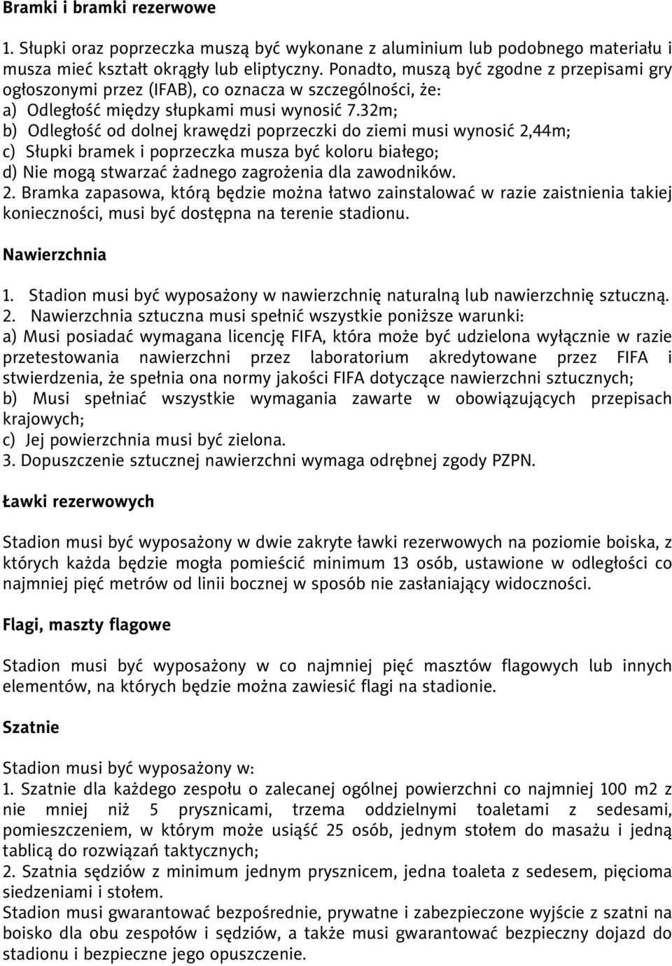 m; b) Odległość od dolnej krawędzi poprzeczki do ziemi musi wynosić,44m; c) Słupki bramek i poprzeczka musza być koloru białego; d) Nie mogą stwarzać żadnego zagrożenia dla zawodników.