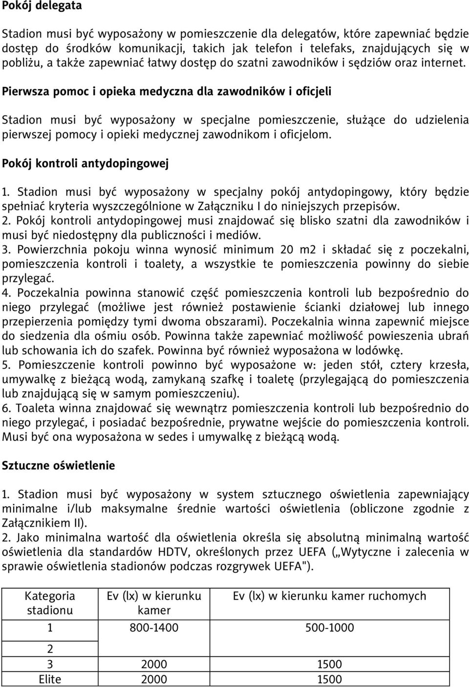 Pierwsza pomoc i opieka medyczna dla zawodników i oficjeli Stadion musi być wyposażony w specjalne pomieszczenie, służące do udzielenia pierwszej pomocy i opieki medycznej zawodnikom i oficjelom.
