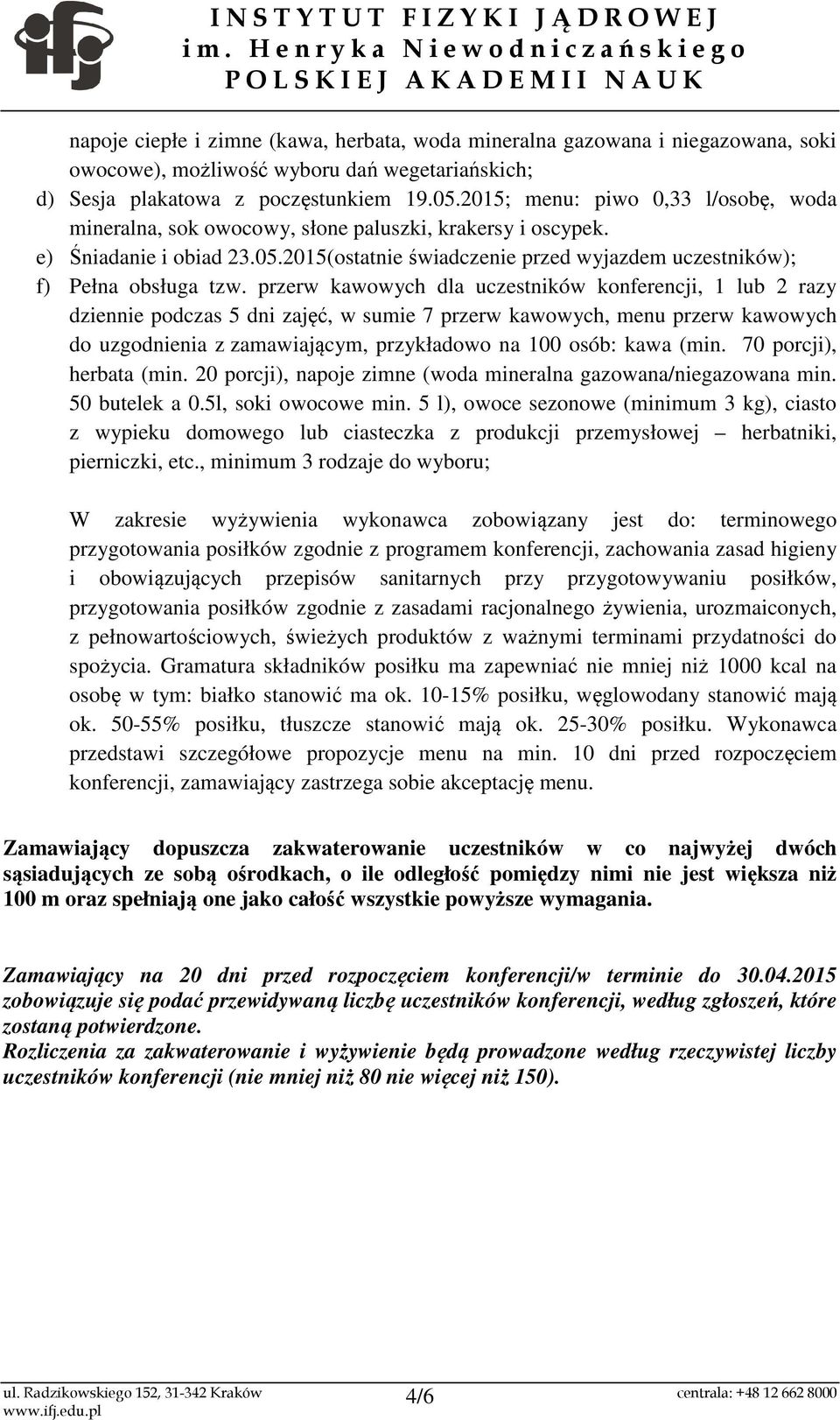 przerw kawowych dla uczestników konferencji, 1 lub 2 razy dziennie podczas 5 dni zajęć, w sumie 7 przerw kawowych, menu przerw kawowych do uzgodnienia z zamawiającym, przykładowo na 100 osób: kawa