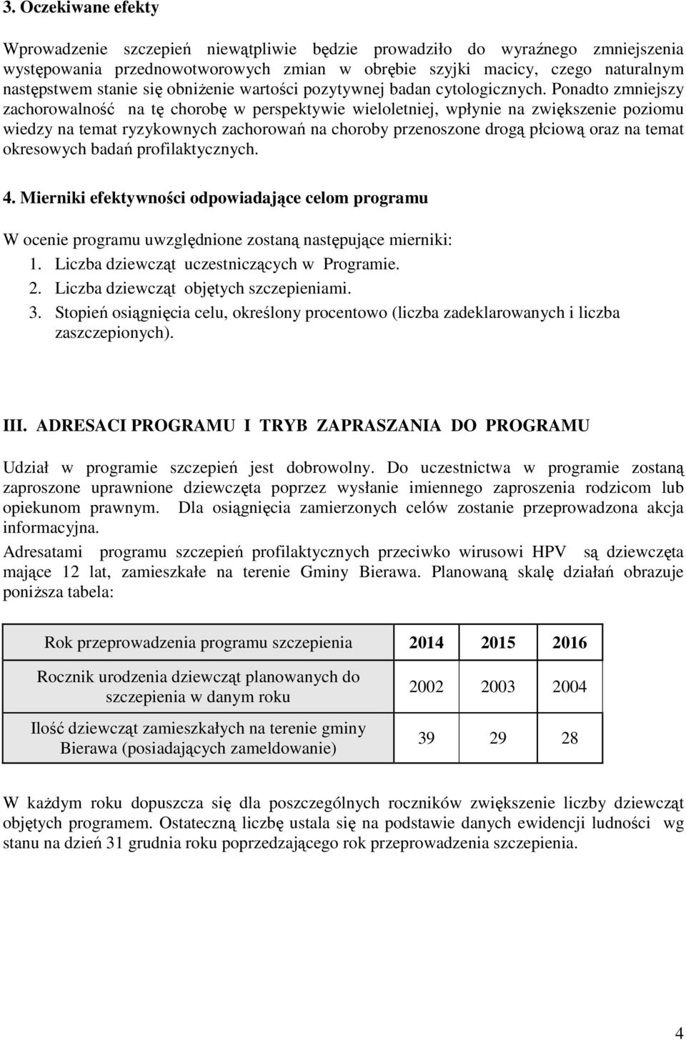 Ponadto zmniejszy zachorowalność na tę chorobę w perspektywie wieloletniej, wpłynie na zwiększenie poziomu wiedzy na temat ryzykownych zachorowań na choroby przenoszone drogą płciową oraz na temat