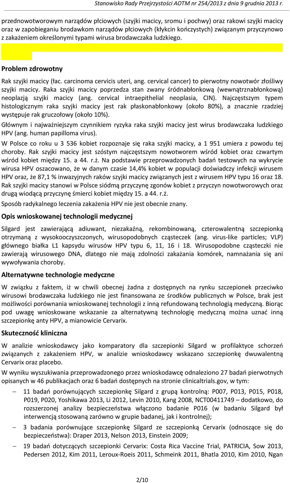 Raka szyjki macicy poprzedza stan zwany śródnabłonkową (wewnątrznabłonkową) neoplazją szyjki macicy (ang. cervical intraepithelial neoplasia, CIN).