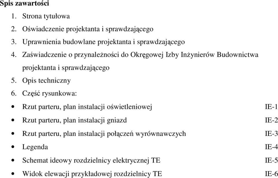 Zaświadczenie o przynależności do Okręgowej Izby Inżynierów Budownictwa projektanta i sprawdzającego 5. Opis techniczny 6.