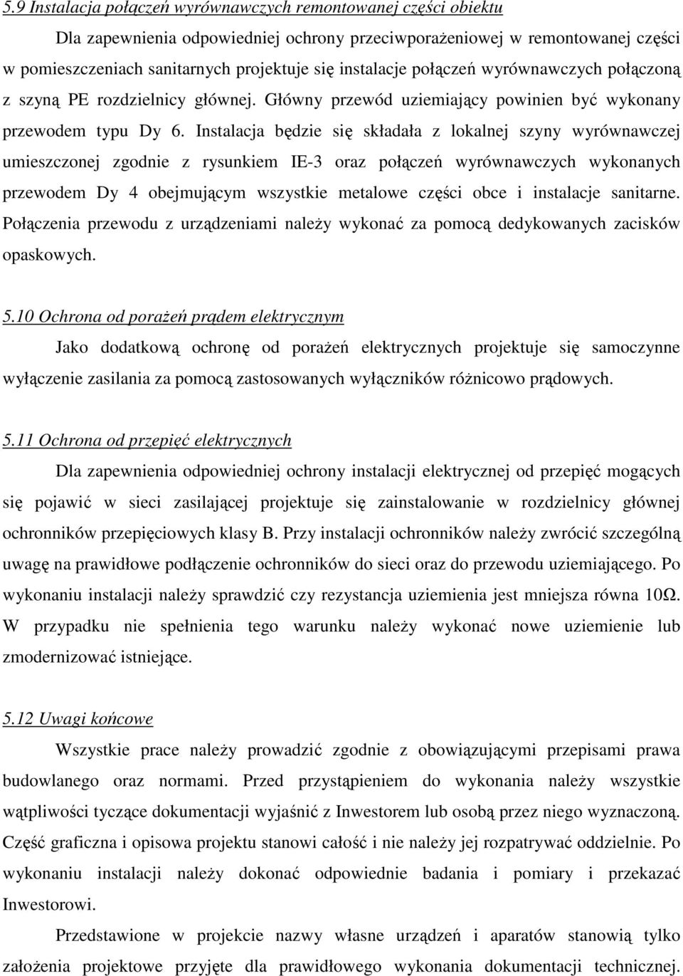 Instalacja będzie się składała z lokalnej szyny wyrównawczej umieszczonej zgodnie z rysunkiem IE-3 oraz połączeń wyrównawczych wykonanych przewodem Dy 4 obejmującym wszystkie metalowe części obce i