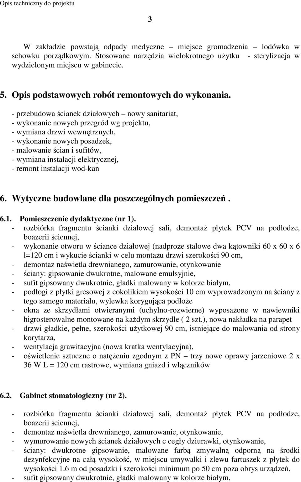 - przebudowa ścianek działowych nowy sanitariat, - wykonanie nowych przegród wg projektu, - wymiana drzwi wewnętrznych, - wykonanie nowych posadzek, - malowanie ścian i sufitów, - wymiana instalacji