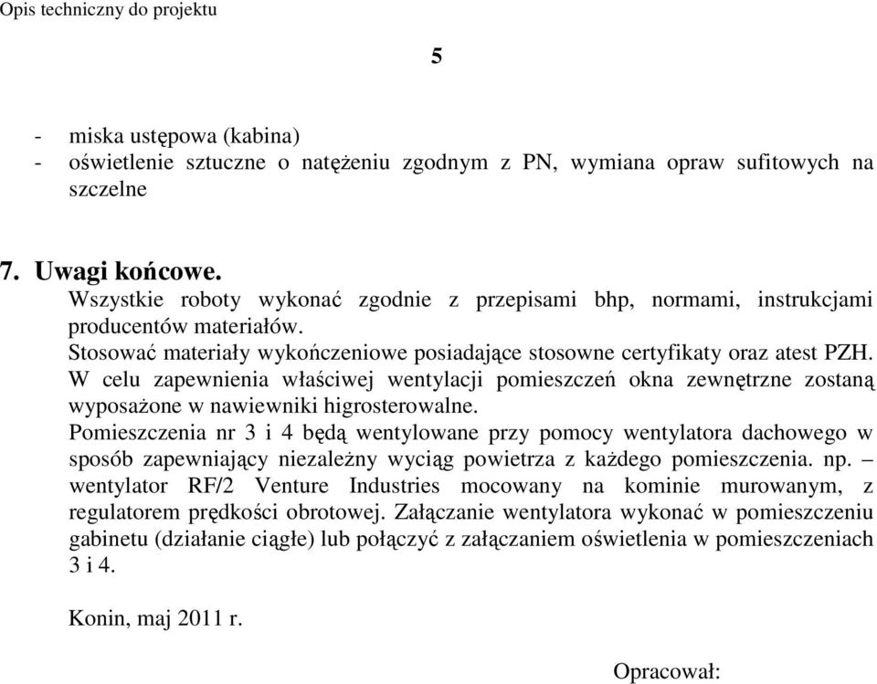 W celu zapewnienia właściwej wentylacji pomieszczeń okna zewnętrzne zostaną wyposaŝone w nawiewniki higrosterowalne.