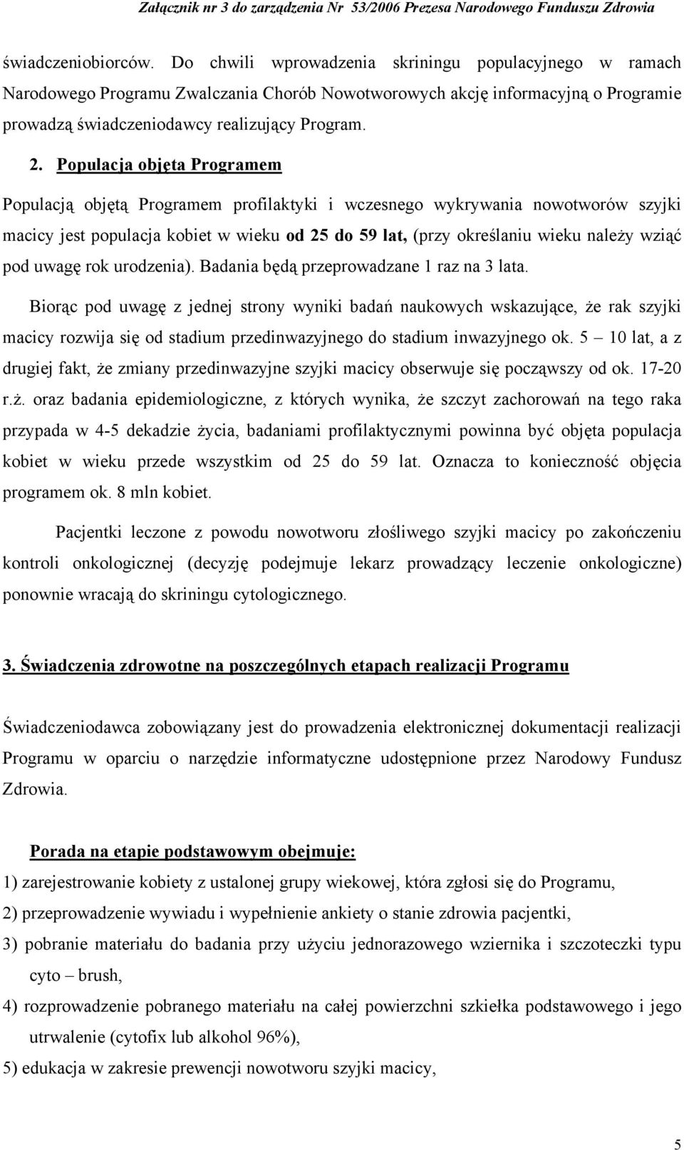 Populacja objęta Programem Populacją objętą Programem profilaktyki i wczesnego wykrywania nowotworów szyjki macicy jest populacja kobiet w wieku od 25 do 59 lat, (przy określaniu wieku należy wziąć