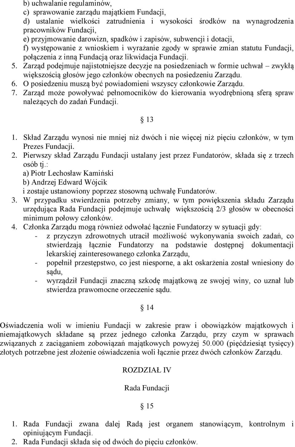 Zarząd podejmuje najistotniejsze decyzje na posiedzeniach w formie uchwał zwykłą większością głosów jego członków obecnych na posiedzeniu Zarządu. 6.