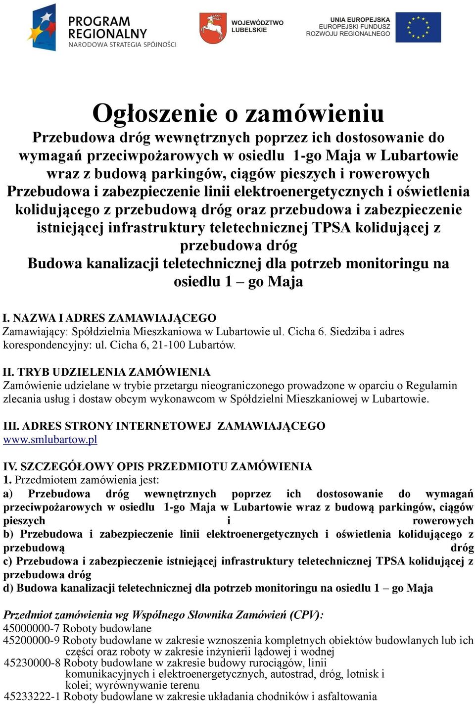 przebudowa dróg Budowa kanalizacji teletechnicznej dla potrzeb monitoringu na osiedlu 1 go Maja I. NAZWA I ADRES ZAMAWIAJĄCEGO Zamawiający: Spółdzielnia Mieszkaniowa w Lubartowie ul. Cicha 6.