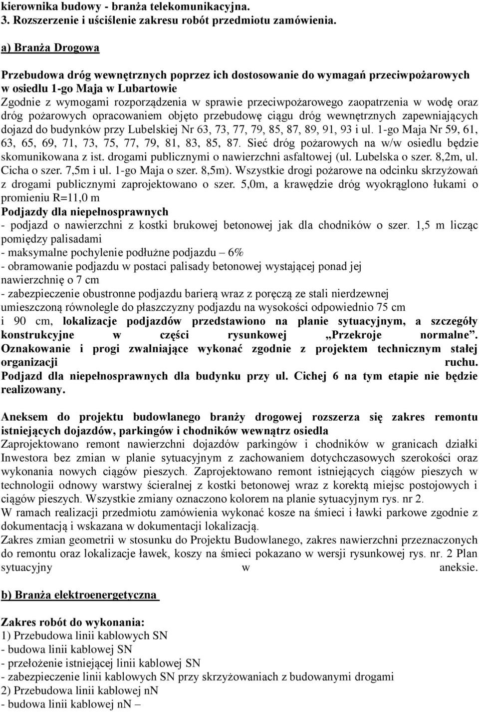 zaopatrzenia w wodę oraz dróg pożarowych opracowaniem objęto przebudowę ciągu dróg wewnętrznych zapewniających dojazd do budynków przy Lubelskiej Nr 63, 73, 77, 79, 85, 87, 89, 91, 93 i ul.