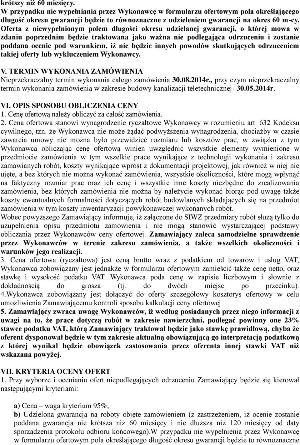 iż nie będzie innych powodów skutkujących odrzuceniem takiej oferty lub wykluczeniem Wykonawcy. V. TERMIN WYKONANIA ZAMÓWIENIA Nieprzekraczalny termin wykonania całego zamówienia 30.08.2014r.