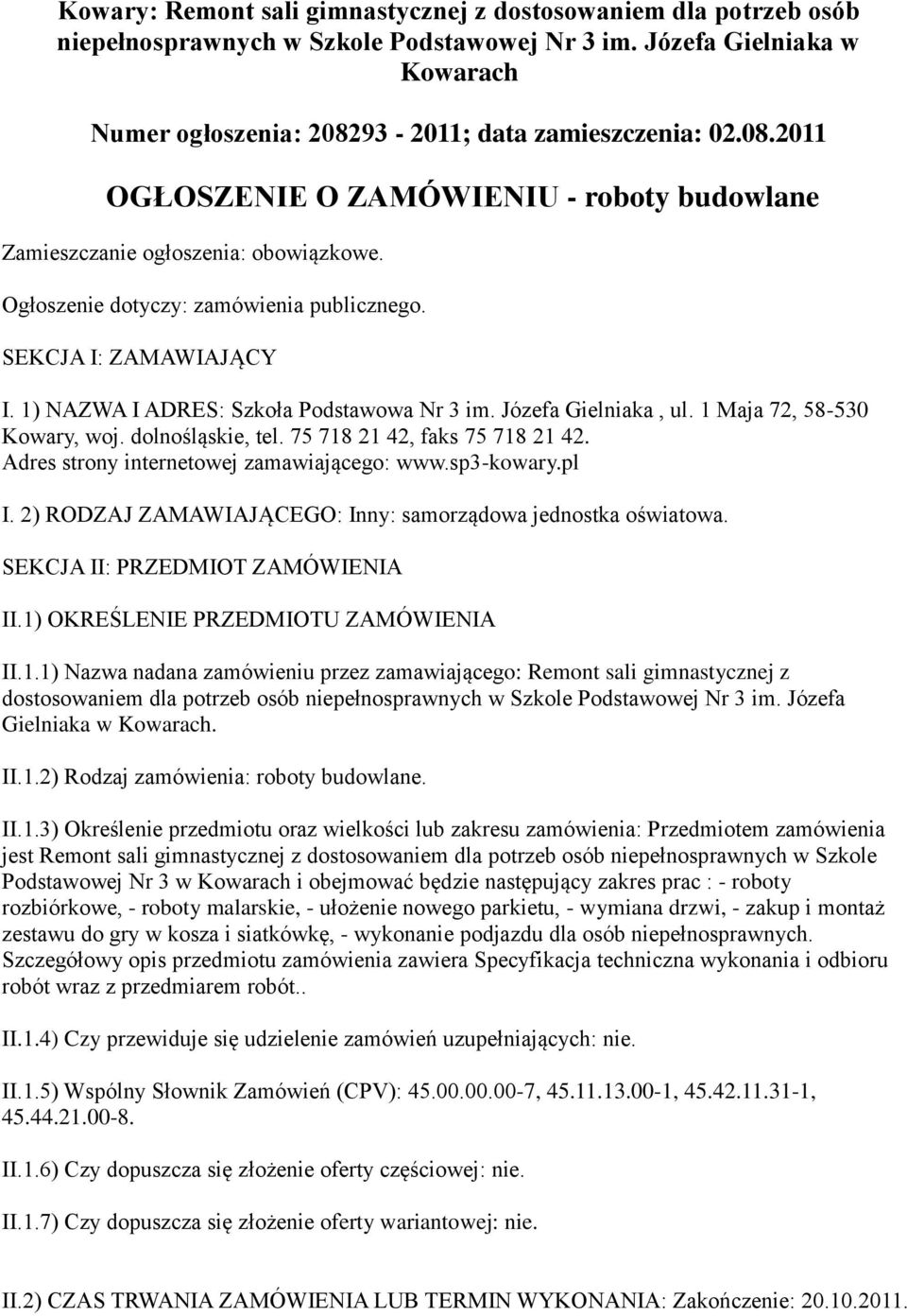 1) NAZWA I ADRES: Szkoła Podstawowa Nr 3 im. Józefa Gielniaka, ul. 1 Maja 72, 58-530 Kowary, woj. dolnośląskie, tel. 75 718 21 42, faks 75 718 21 42. Adres strony internetowej zamawiającego: www.