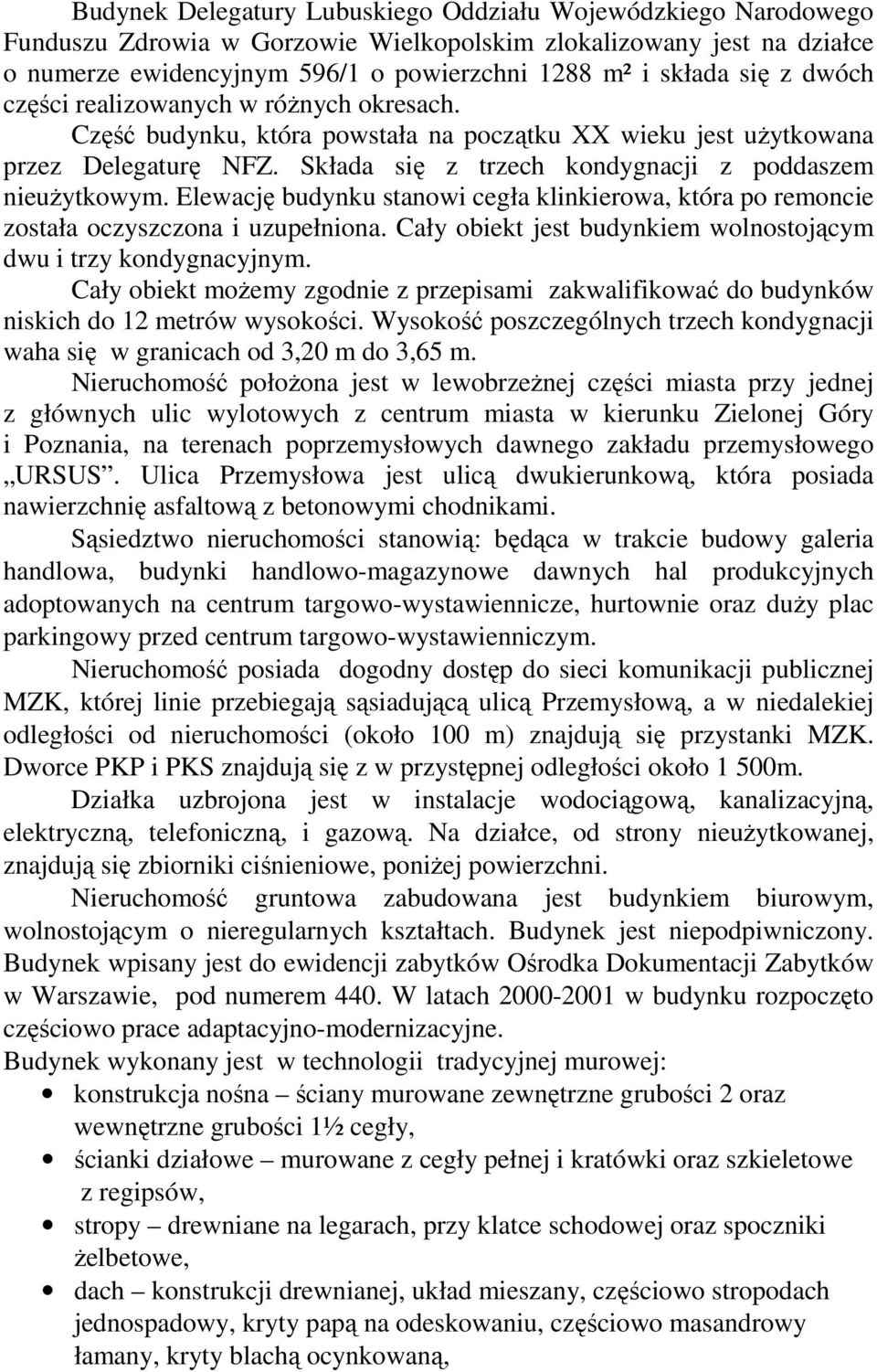 Elewację budynku stanowi cegła klinkierowa, która po remoncie została oczyszczona i uzupełniona. Cały obiekt jest budynkiem wolnostojącym dwu i trzy kondygnacyjnym.