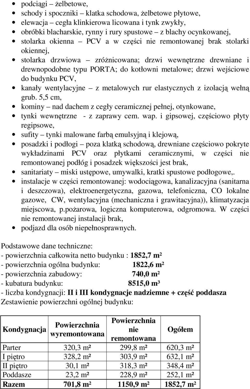 PCV, kanały wentylacyjne z metalowych rur elastycznych z izolacją wełną grub. 5,5 cm, kominy nad dachem z cegły ceramicznej pełnej, otynkowane, tynki wewnętrzne - z zaprawy cem. wap.