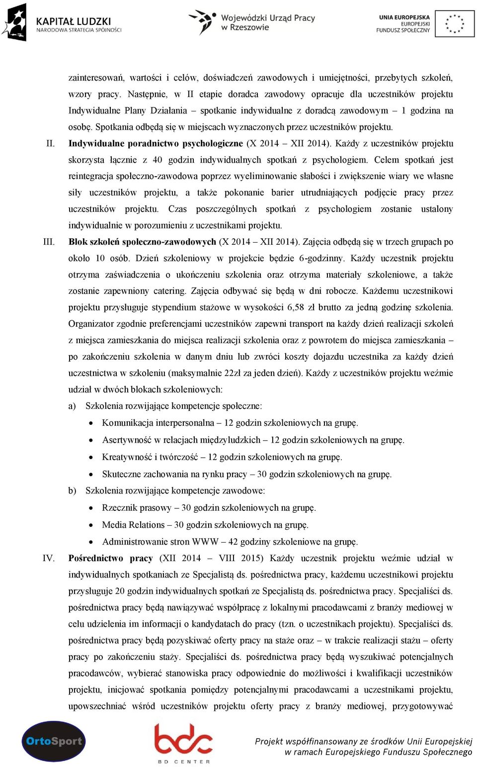 Spotkania odbędą się w miejscach wyznaczonych przez uczestników projektu. Indywidualne poradnictwo psychologiczne (X 2014 XII 2014).