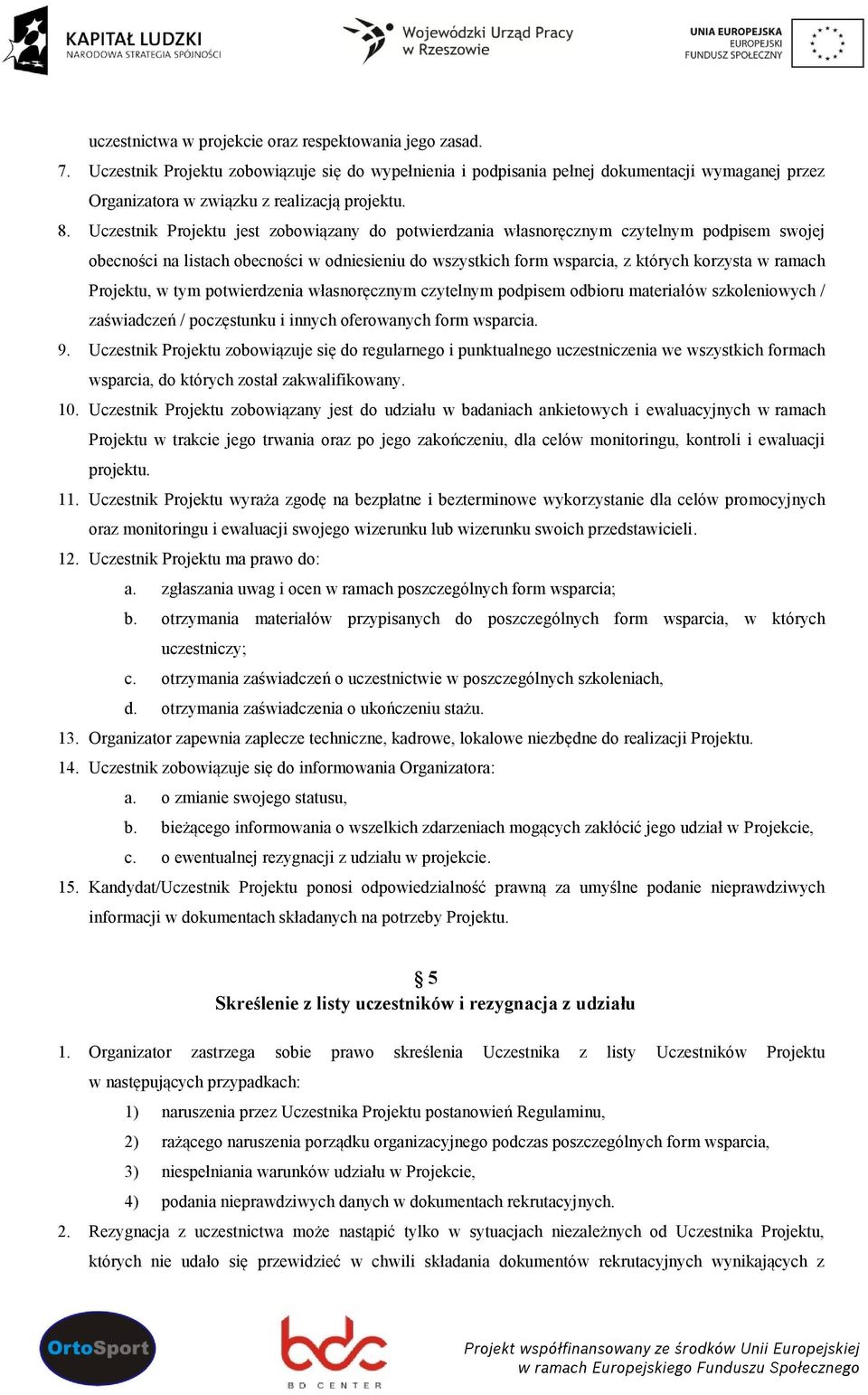 Uczestnik Projektu jest zobowiązany do potwierdzania własnoręcznym czytelnym podpisem swojej obecności na listach obecności w odniesieniu do wszystkich form wsparcia, z których korzysta w ramach