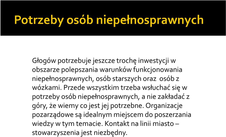 Przede wszystkim trzeba wsłuchać się w potrzeby osób niepełnosprawnych, a nie zakładać z góry, że