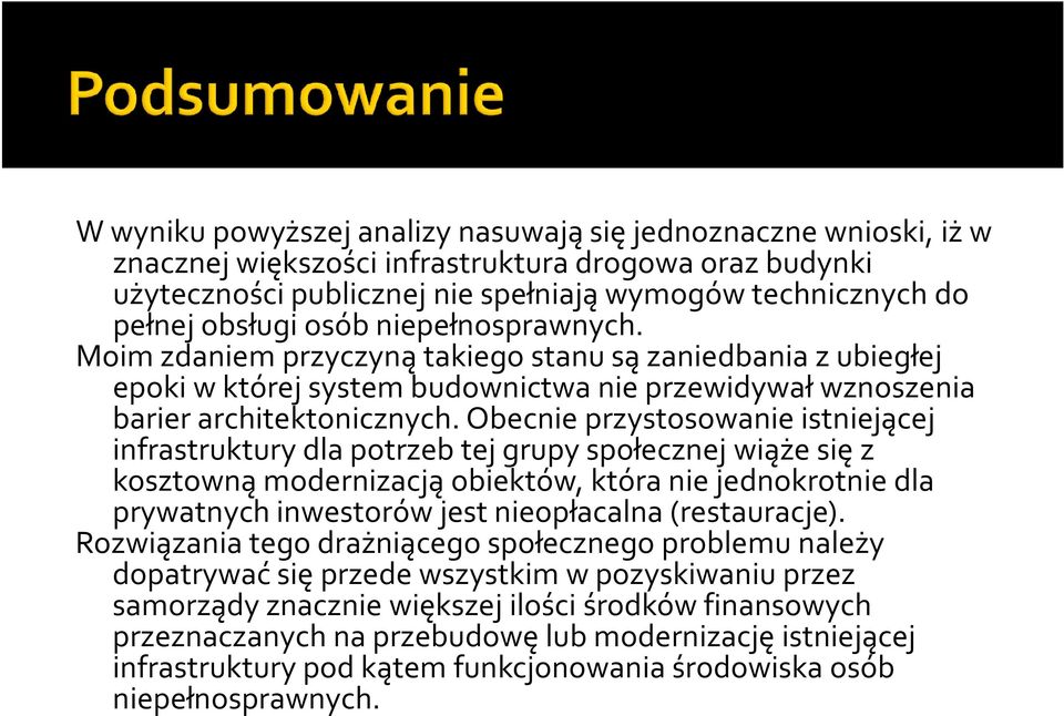 Obecnie przystosowanie istniejącej infrastruktury dla potrzeb tej grupy społecznej wiąże się z kosztowną modernizacją obiektów, która nie jednokrotnie dla prywatnych inwestorów jest nieopłacalna