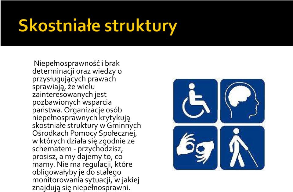 Organizacje osób niepełnosprawnych krytykują skostniałe struktury w Gminnych Ośrodkach Pomocy Społecznej, w