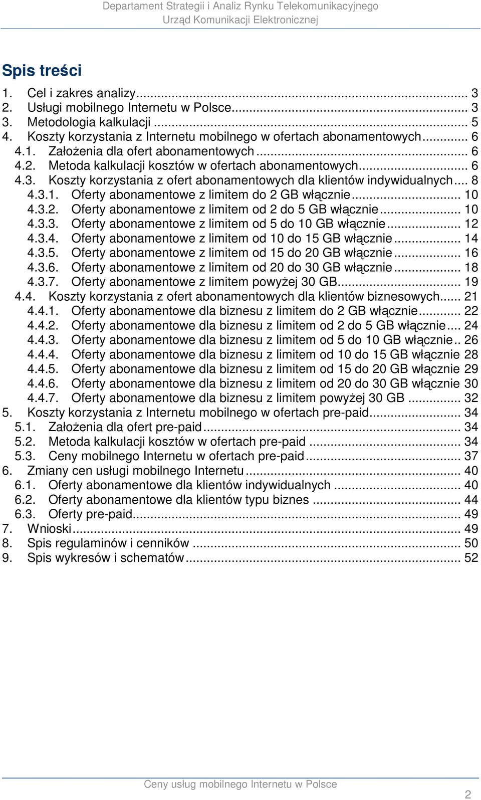 Oferty abonamentowe z limitem do 2 GB włącznie... 10 4.3.2. Oferty abonamentowe z limitem od 2 do 5 GB włącznie... 10 4.3.3. Oferty abonamentowe z limitem od 5 do 10 GB włącznie... 12 4.3.4. Oferty abonamentowe z limitem od 10 do 15 GB włącznie.