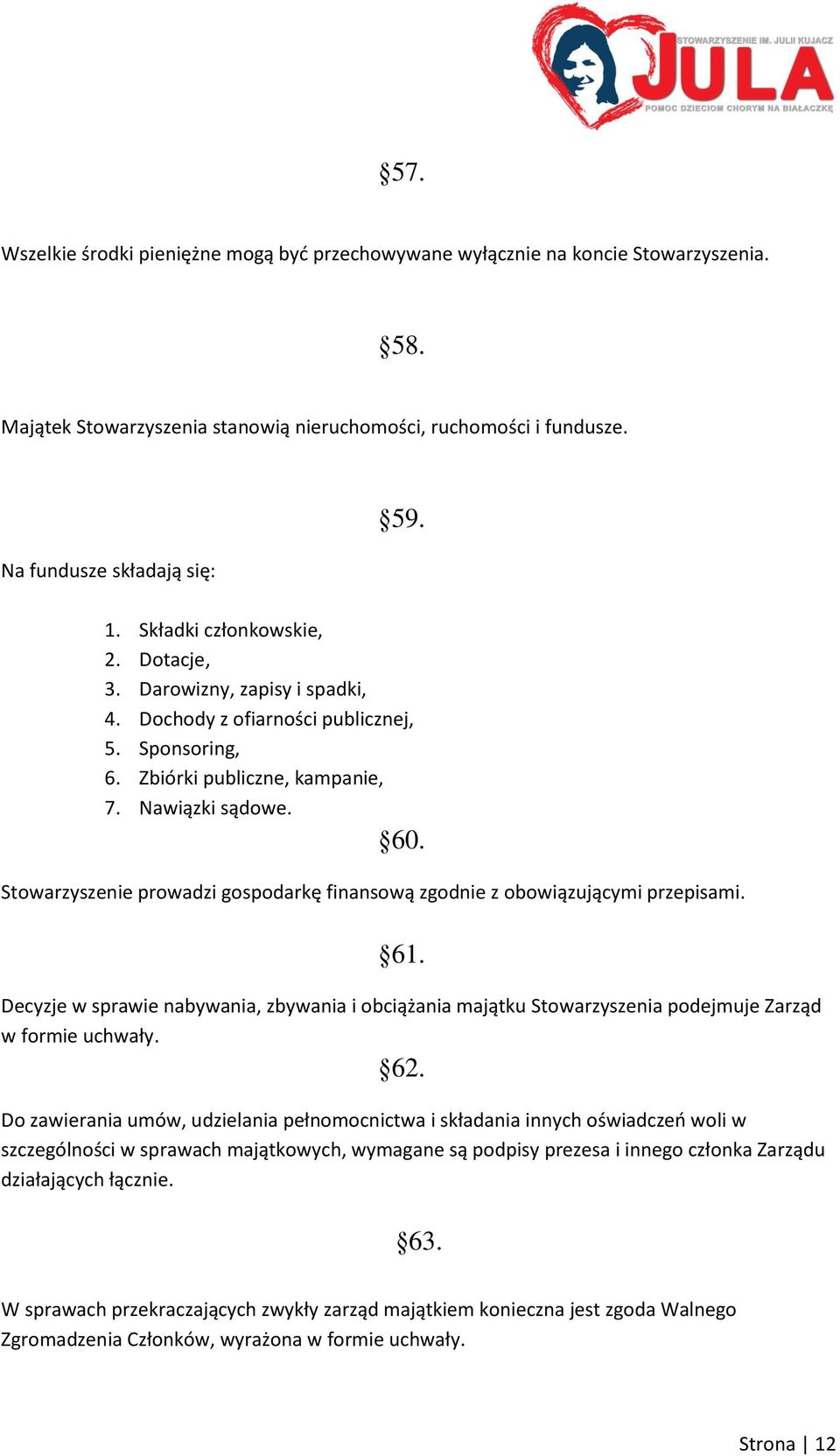 Stowarzyszenie prowadzi gospodarkę finansową zgodnie z obowiązującymi przepisami. 61. Decyzje w sprawie nabywania, zbywania i obciążania majątku Stowarzyszenia podejmuje Zarząd w formie uchwały. 62.