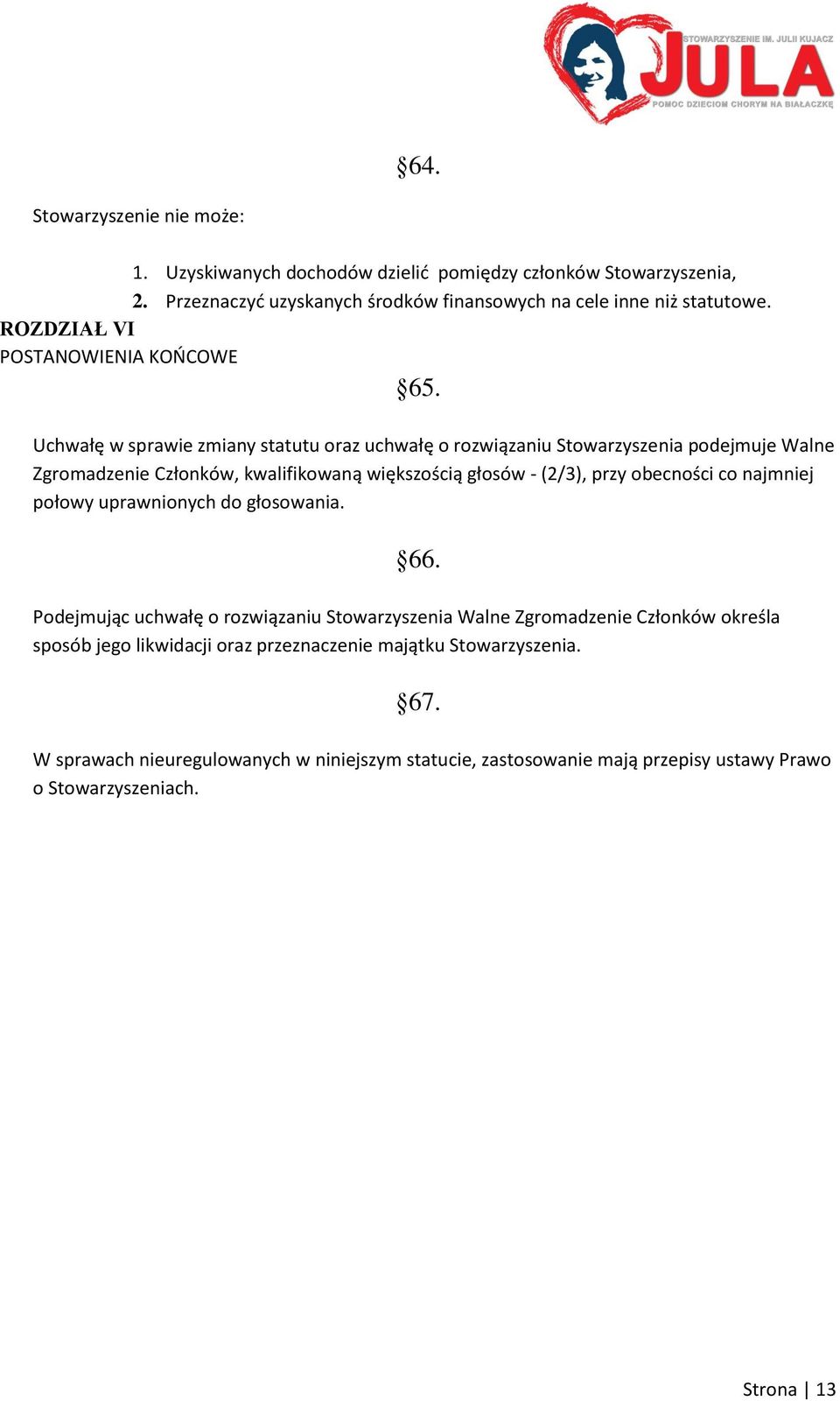 Uchwałę w sprawie zmiany statutu oraz uchwałę o rozwiązaniu Stowarzyszenia podejmuje Walne Zgromadzenie Członków, kwalifikowaną większością głosów - (2/3), przy obecności co