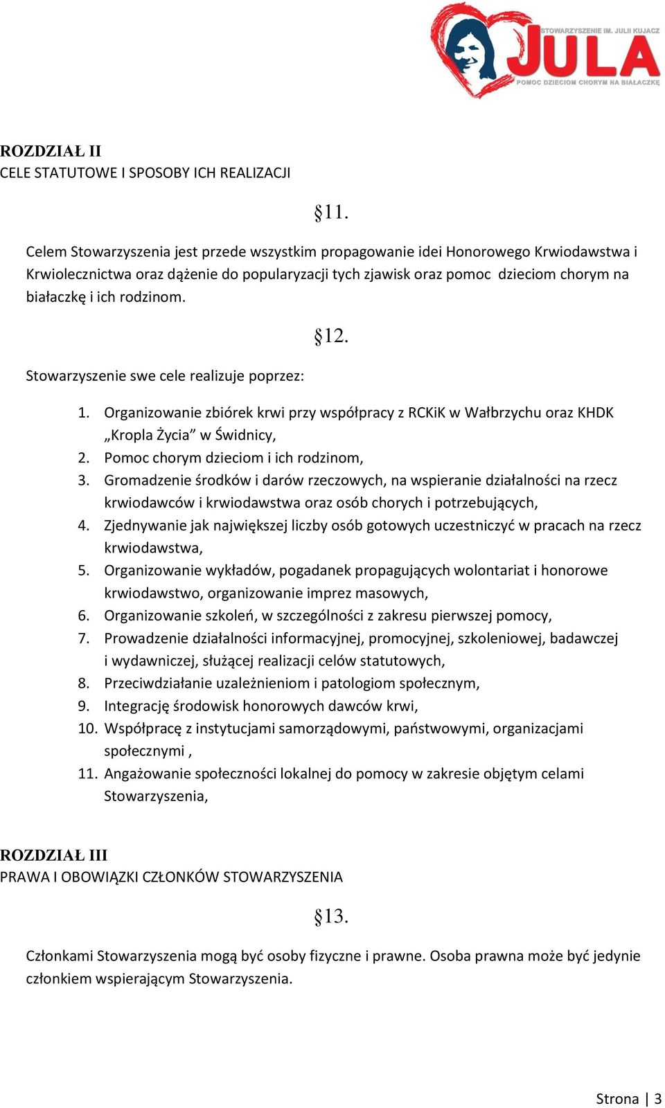 rodzinom. Stowarzyszenie swe cele realizuje poprzez: 12. 1. Organizowanie zbiórek krwi przy współpracy z RCKiK w Wałbrzychu oraz KHDK Kropla Życia w Świdnicy, 2.
