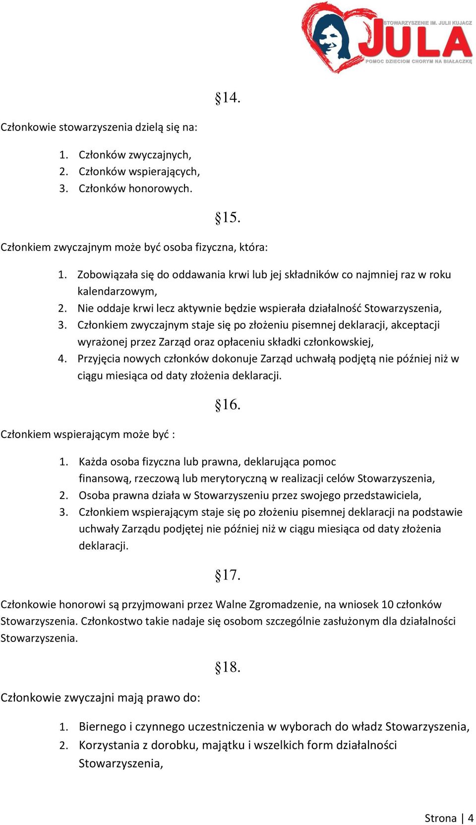 Członkiem zwyczajnym staje się po złożeniu pisemnej deklaracji, akceptacji wyrażonej przez Zarząd oraz opłaceniu składki członkowskiej, 4.
