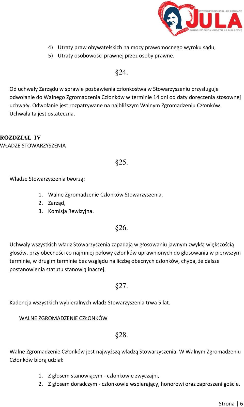 Odwołanie jest rozpatrywane na najbliższym Walnym Zgromadzeniu Członków. Uchwała ta jest ostateczna. ROZDZIAŁ IV WŁADZE STOWARZYSZENIA Władze Stowarzyszenia tworzą: 25. 1.