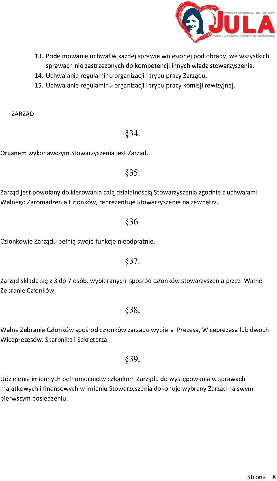 Zarząd jest powołany do kierowania całą działalnością Stowarzyszenia zgodnie z uchwałami Walnego Zgromadzenia Członków, reprezentuje Stowarzyszenie na zewnątrz. 36.