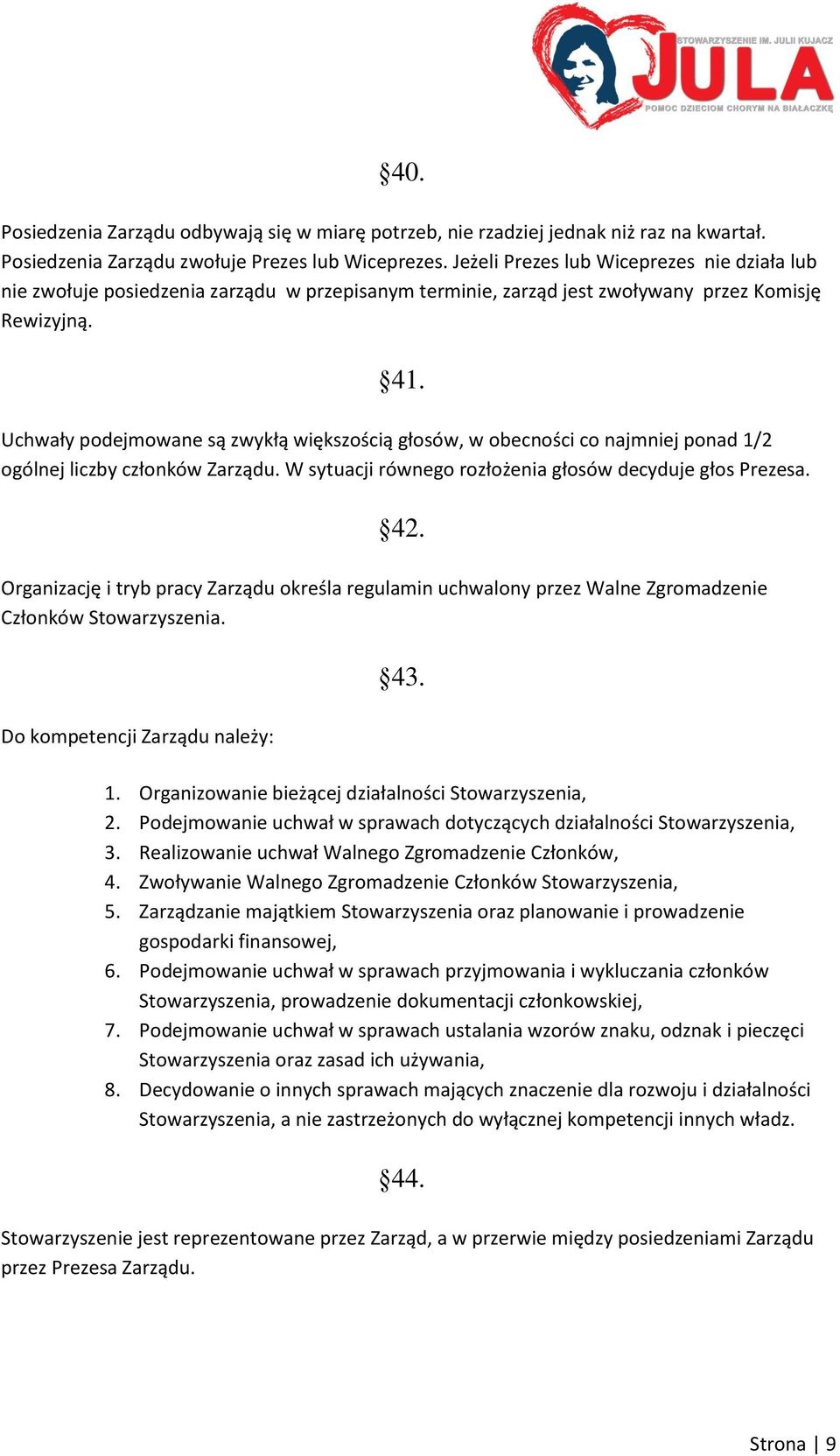 Uchwały podejmowane są zwykłą większością głosów, w obecności co najmniej ponad 1/2 ogólnej liczby członków Zarządu. W sytuacji równego rozłożenia głosów decyduje głos Prezesa. 42.