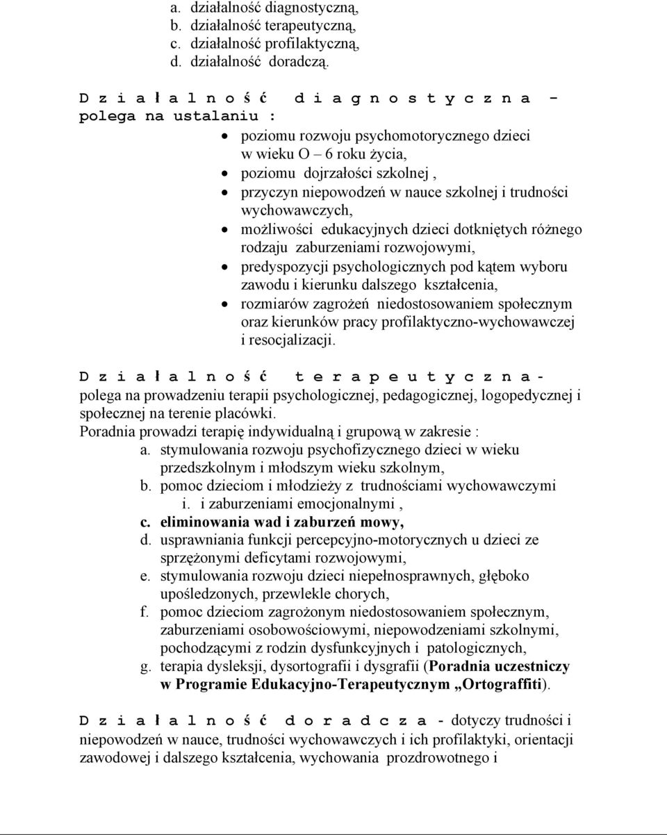 szkolnej i trudności wychowawczych, możliwości edukacyjnych dzieci dotkniętych różnego rodzaju zaburzeniami rozwojowymi, predyspozycji psychologicznych pod kątem wyboru zawodu i kierunku dalszego