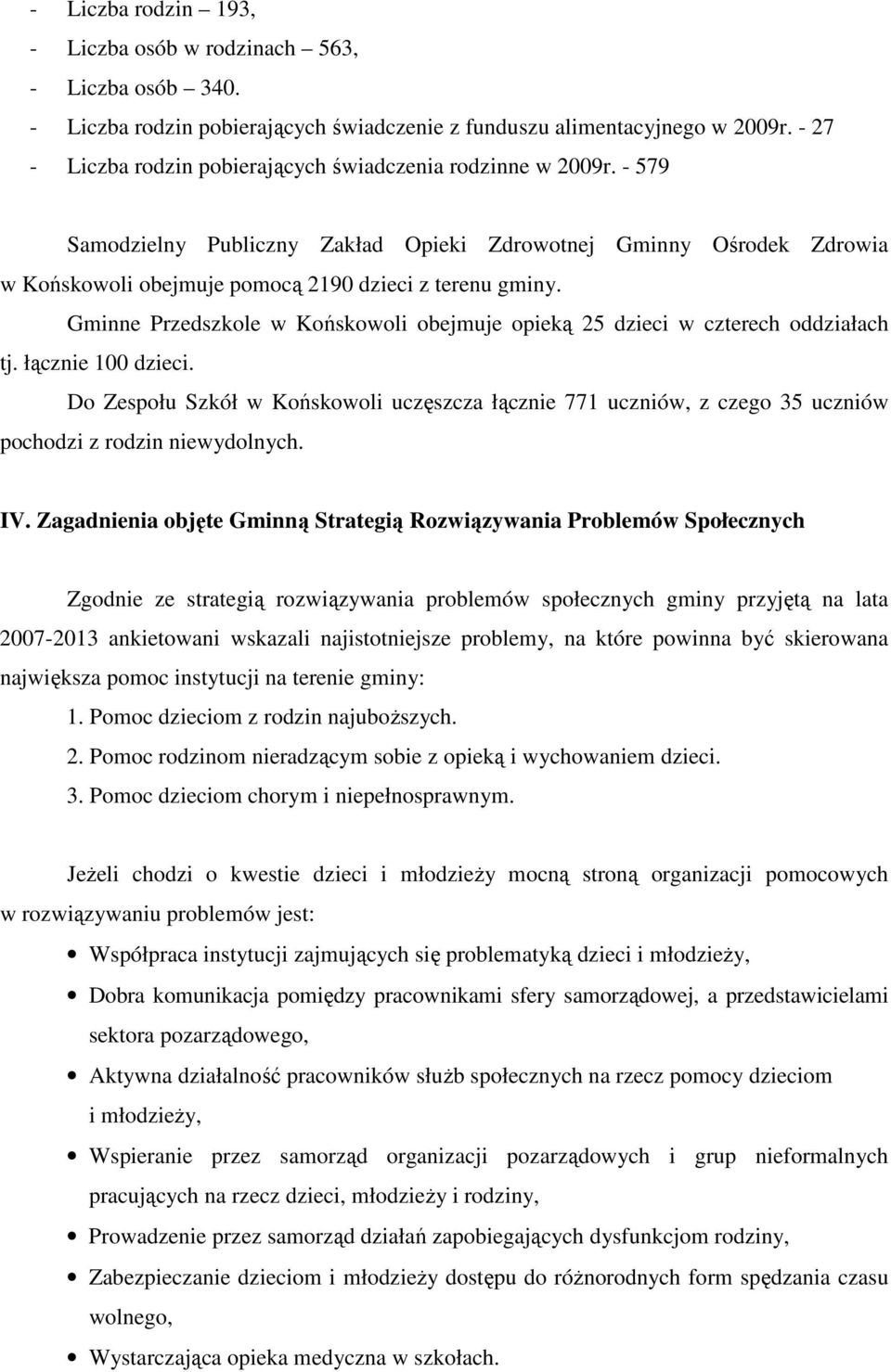 Gminne Przedszkole w Końskowoli obejmuje opieką 25 dzieci w czterech oddziałach tj. łącznie 100 dzieci.