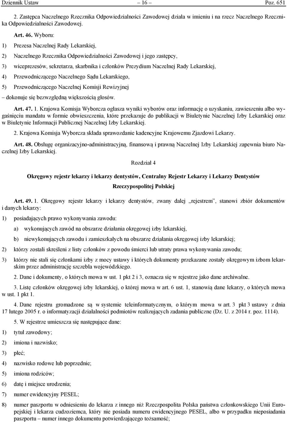 Lekarskiej, 4) Przewodniczącego Naczelnego Sądu Lekarskiego, 5) Przewodniczącego Naczelnej Komisji Rewizyjnej dokonuje się bezwzględną większością głosów. Art. 47. 1.