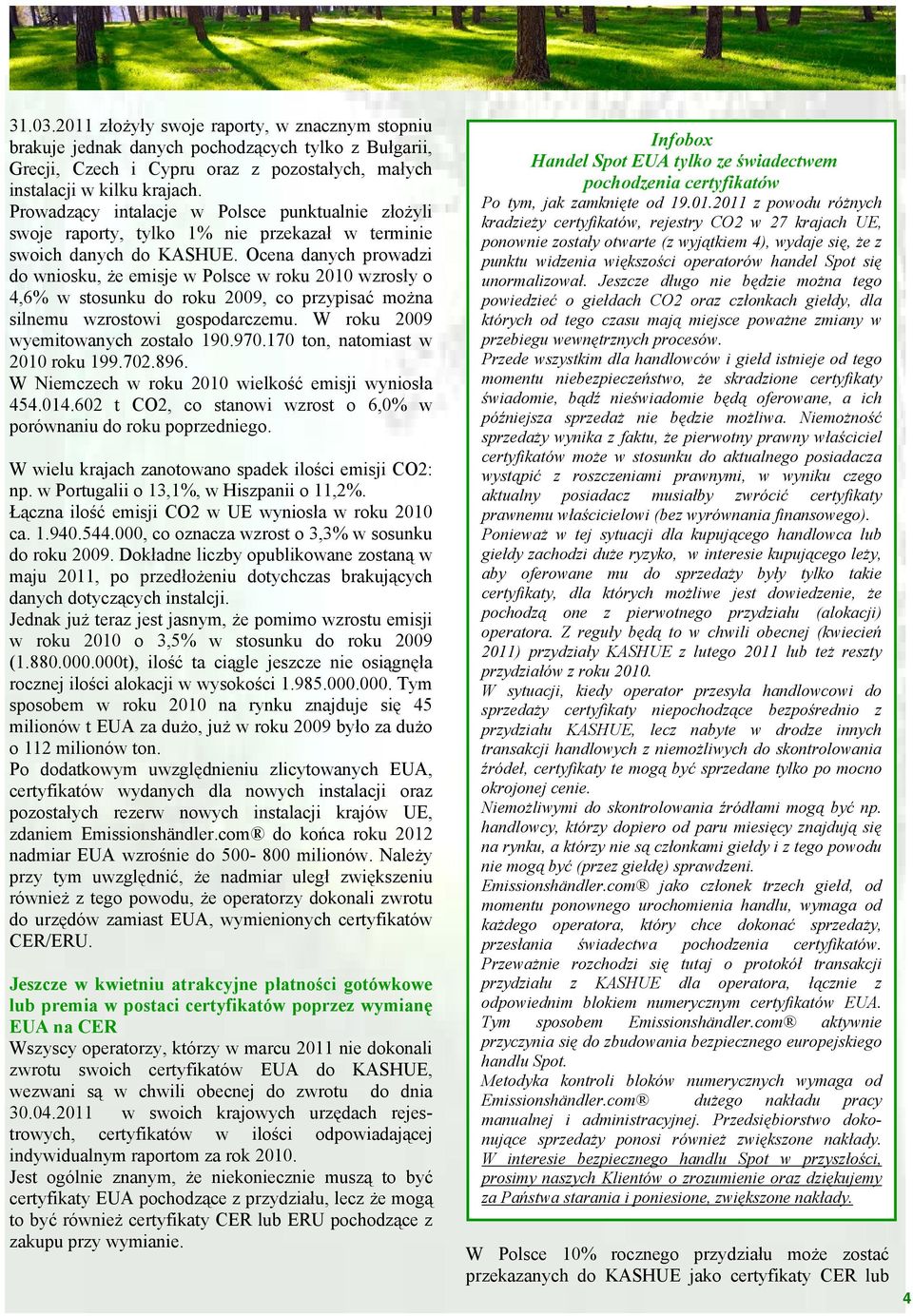 Ocena danych prowadzi do wniosku, że emisje w Polsce w roku 2010 wzrosły o 4,6% w stosunku do roku 2009, co przypisać można silnemu wzrostowi gospodarczemu. W roku 2009 wyemitowanych zostało 190.970.