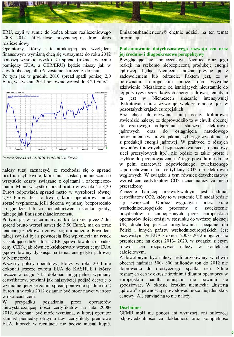 chwili obecnej, albo że zostanie skurczony do zera. Po tym jak w grudniu 2010 spread spadł poniżej 2,0 Euro, w styczniu 2011 ponownie wzrósł do 3,20 Euto/t.