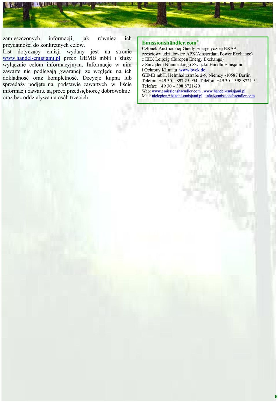 Decyzje kupna lub sprzedaży podjęte na podstawie zawartych w liście informacji zawarte są przez przedsiębiorcę dobrowolnie oraz bez oddziaływania osób trzecich. Emissionshändler.