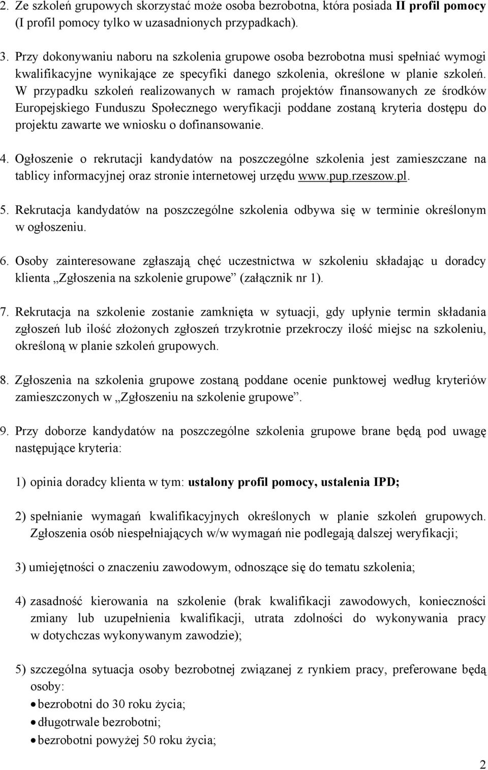 W przypadku szkoleń realizowanych w ramach projektów finansowanych ze środków Europejskiego Funduszu Społecznego weryfikacji poddane zostaną kryteria dostępu do projektu zawarte we wniosku o