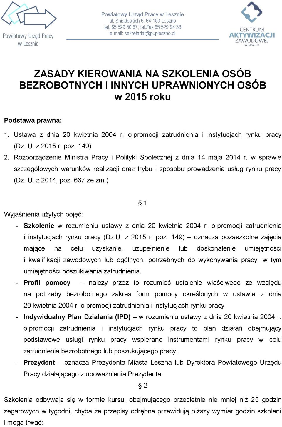 U. z 2015 r. poz. 149) 2. Rozporządzenie Ministra Pracy i Polityki Społecznej z dnia 14 maja 2014 r. w sprawie szczegółowych warunków realizacji oraz trybu i sposobu prowadzenia usług rynku pracy (Dz.