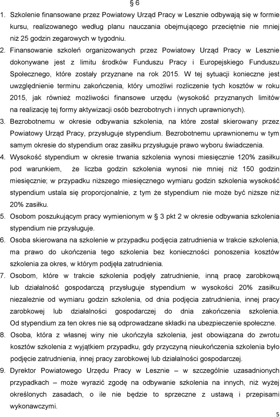 Finansowanie szkoleń organizowanych przez Powiatowy Urząd Pracy w Lesznie dokonywane jest z limitu środków Funduszu Pracy i Europejskiego Funduszu Społecznego, które zostały przyznane na rok 2015.