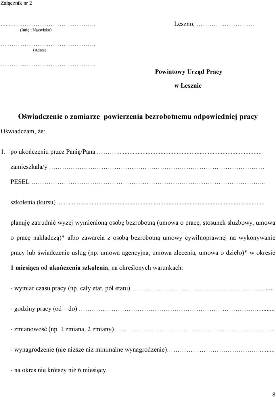 .. planuję zatrudnić wyżej wymienioną osobę bezrobotną (umowa o pracę, stosunek służbowy, umowa o pracę nakładczą)* albo zawarcia z osobą bezrobotną umowy cywilnoprawnej na wykonywanie pracy lub