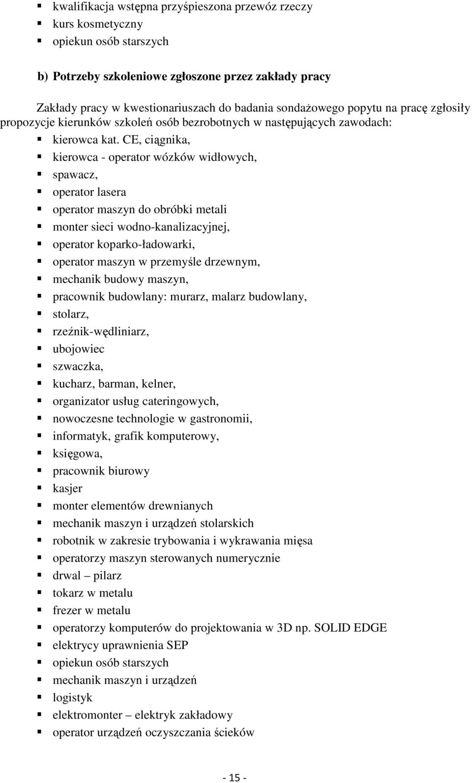 CE, ciągnika, kierowca - operator wózków widłowych, spawacz, operator lasera operator maszyn do obróbki metali monter sieci wodno-kanalizacyjnej, operator koparko-ładowarki, operator maszyn w