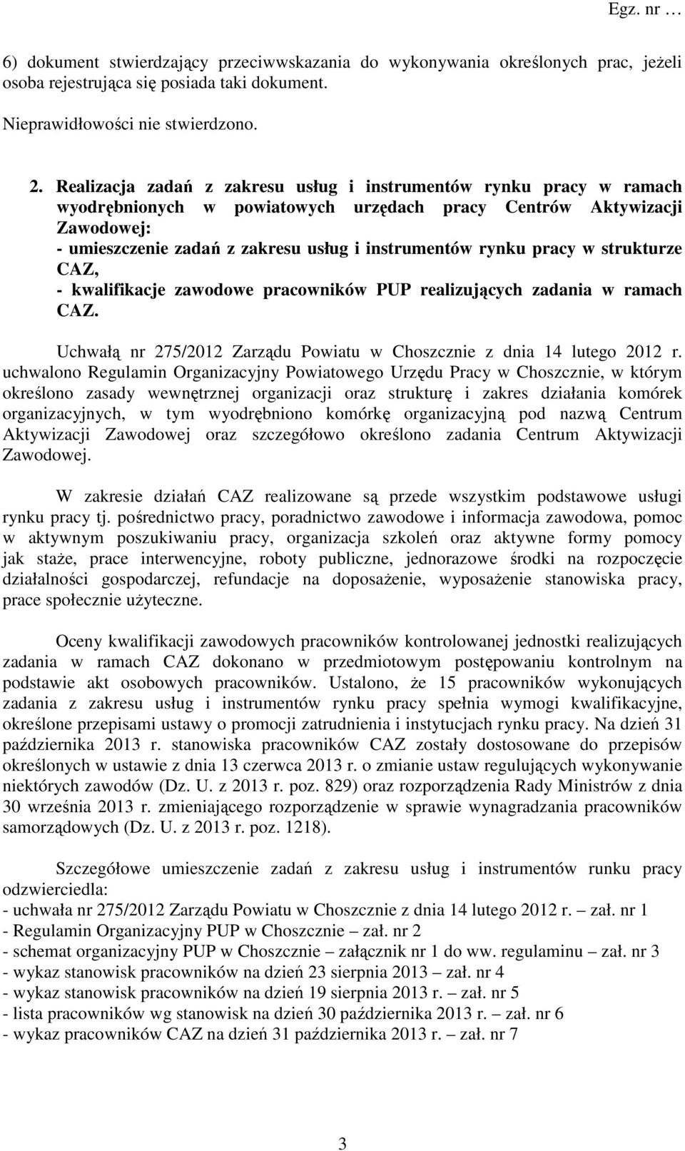 rynku pracy w strukturze CAZ, - kwalifikacje zawodowe pracowników PUP realizujących zadania w ramach CAZ. Uchwałą nr 275/2012 Zarządu Powiatu w Choszcznie z dnia 14 lutego 2012 r.