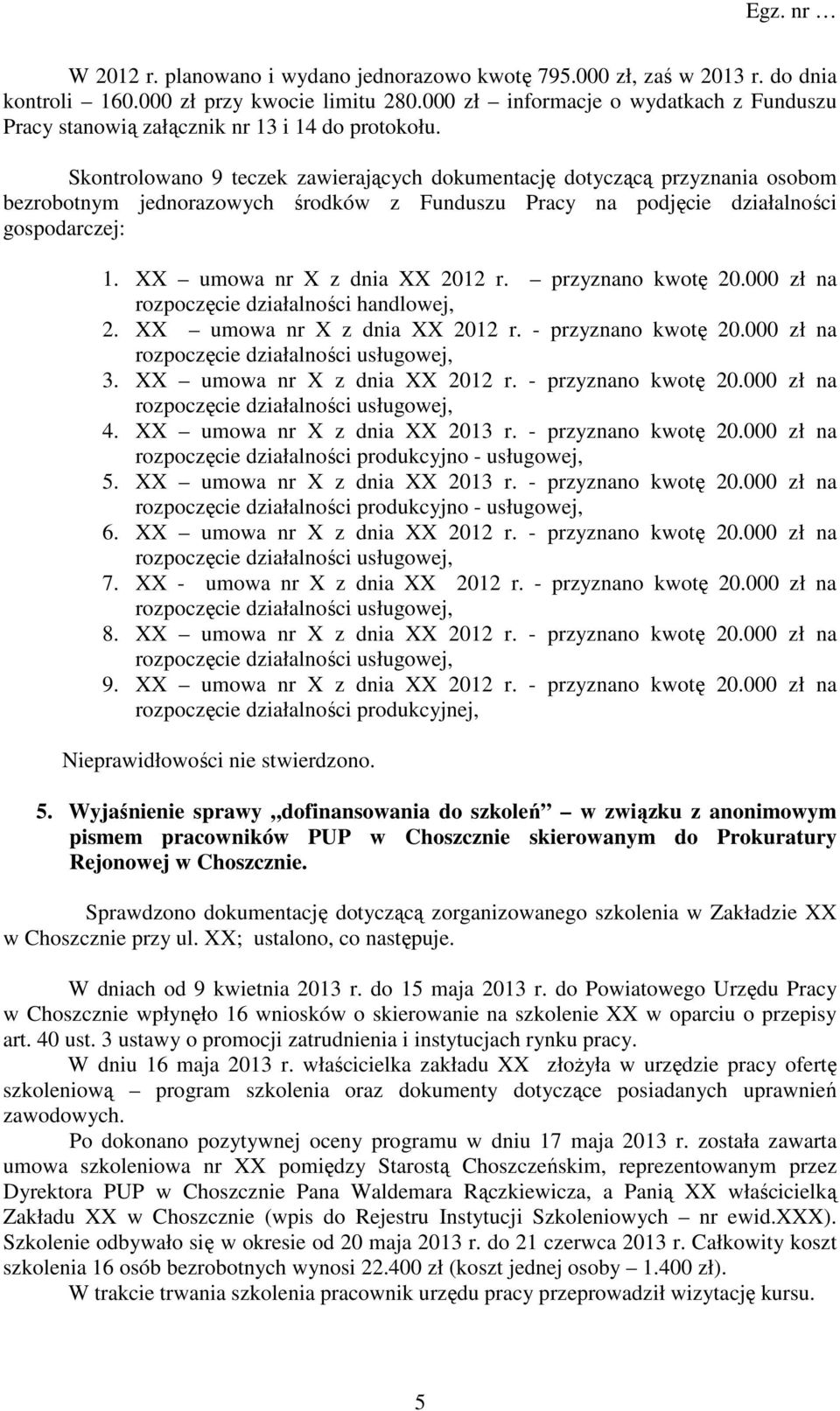 Skontrolowano 9 teczek zawierających dokumentację dotyczącą przyznania osobom bezrobotnym jednorazowych środków z Funduszu Pracy na podjęcie działalności gospodarczej: 1.