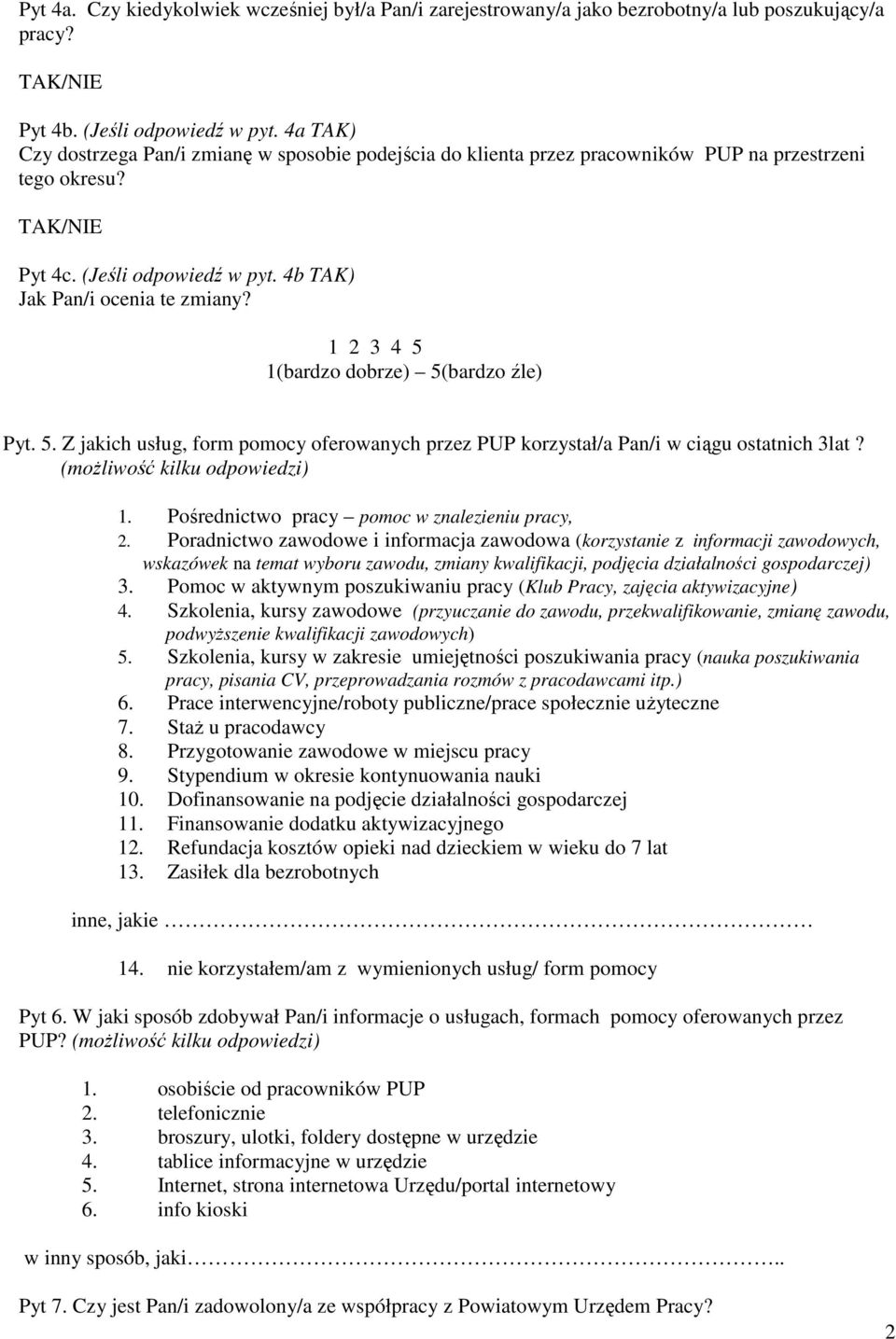 1 2 3 4 5 1(bardzo dobrze) 5(bardzo źle) Pyt. 5. Z jakich usług, form pomocy oferowanych przez PUP korzystał/a Pan/i w ciągu ostatnich 3lat? (moŝliwość kilku odpowiedzi) 1.