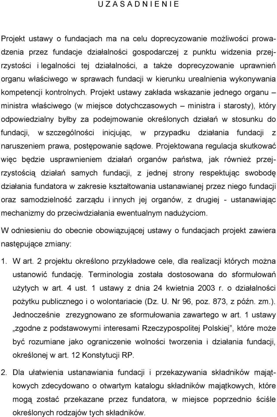 Projekt ustawy zakłada wskazanie jednego organu ministra właściwego (w miejsce dotychczasowych ministra i starosty), który odpowiedzialny byłby za podejmowanie określonych działań w stosunku do