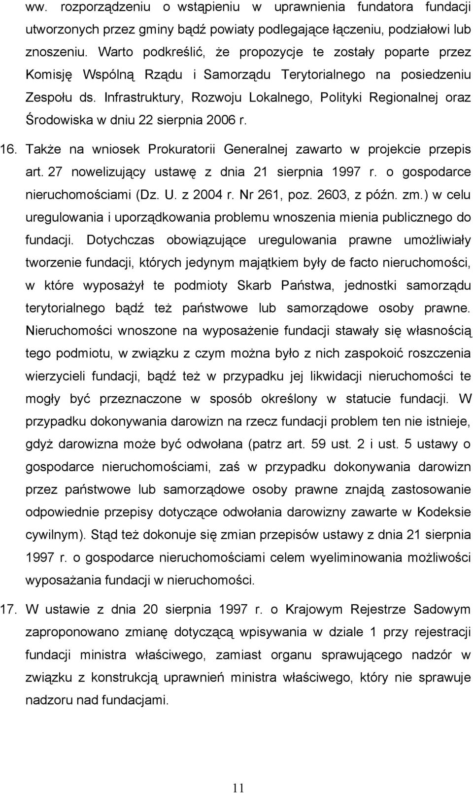 Infrastruktury, Rozwoju Lokalnego, Polityki Regionalnej oraz Środowiska w dniu 22 sierpnia 2006 r. 16. Także na wniosek Prokuratorii Generalnej zawarto w projekcie przepis art.