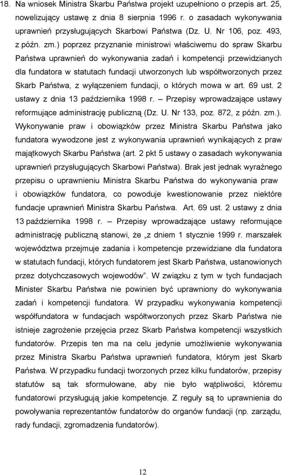 ) poprzez przyznanie ministrowi właściwemu do spraw Skarbu Państwa uprawnień do wykonywania zadań i kompetencji przewidzianych dla fundatora w statutach fundacji utworzonych lub współtworzonych przez