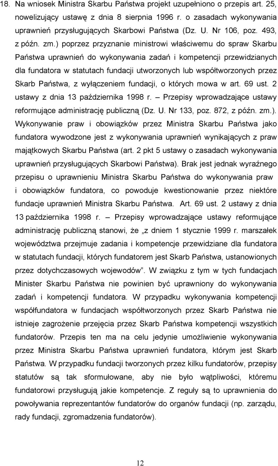 ) poprzez przyznanie ministrowi właściwemu do spraw Skarbu Państwa uprawnień do wykonywania zadań i kompetencji przewidzianych dla fundatora w statutach fundacji utworzonych lub współtworzonych przez