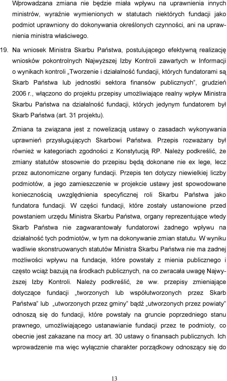 Na wniosek Ministra Skarbu Państwa, postulującego efektywną realizację wniosków pokontrolnych Najwyższej Izby Kontroli zawartych w Informacji o wynikach kontroli Tworzenie i działalność fundacji,